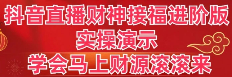 抖音直播财神接福进阶版 实操演示 学会马上财源滚滚来-十一网创
