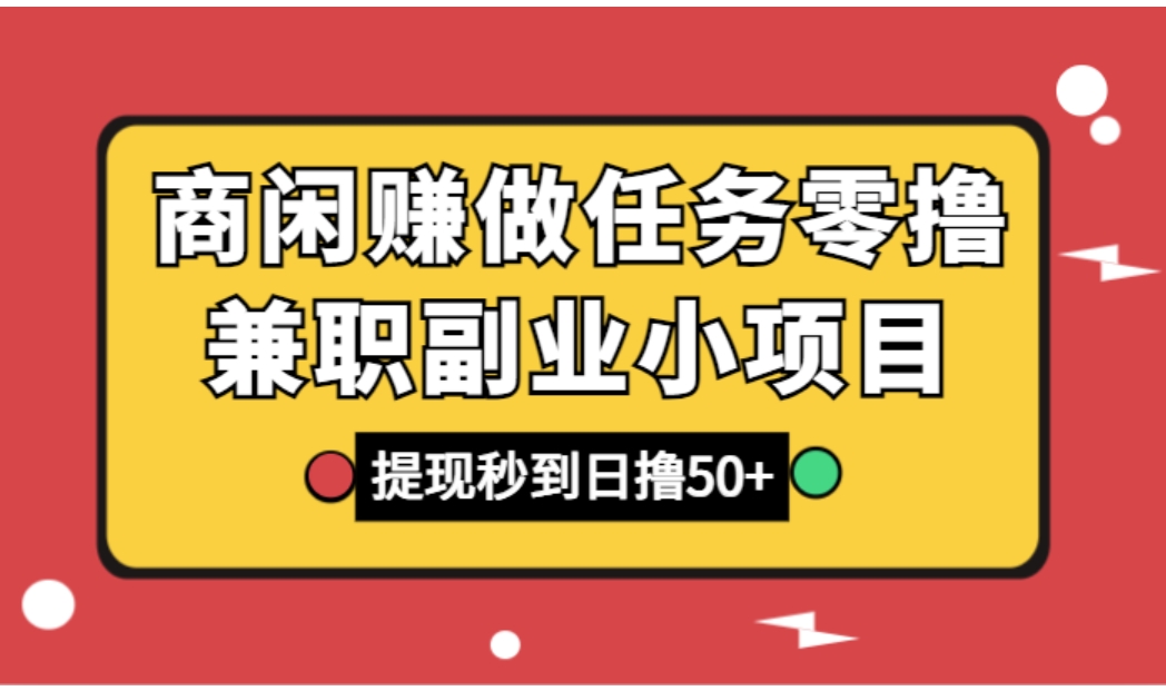 商闲赚做任务零撸兼职副业小项目，提现秒到，日撸50+-十一网创