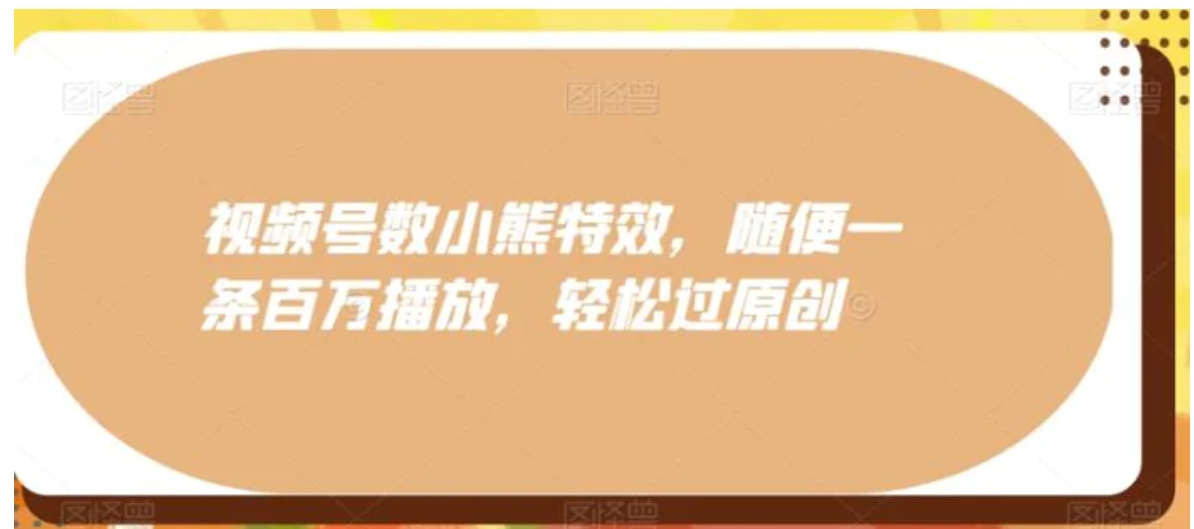 视频号数小熊特效，随便一条百万播放，轻松过原创-十一网创