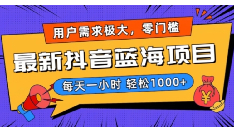 最新抖音带货蓝海项目，用户需求极大！每天一小时轻松1000+，零门槛零投入【揭秘】-十一网创