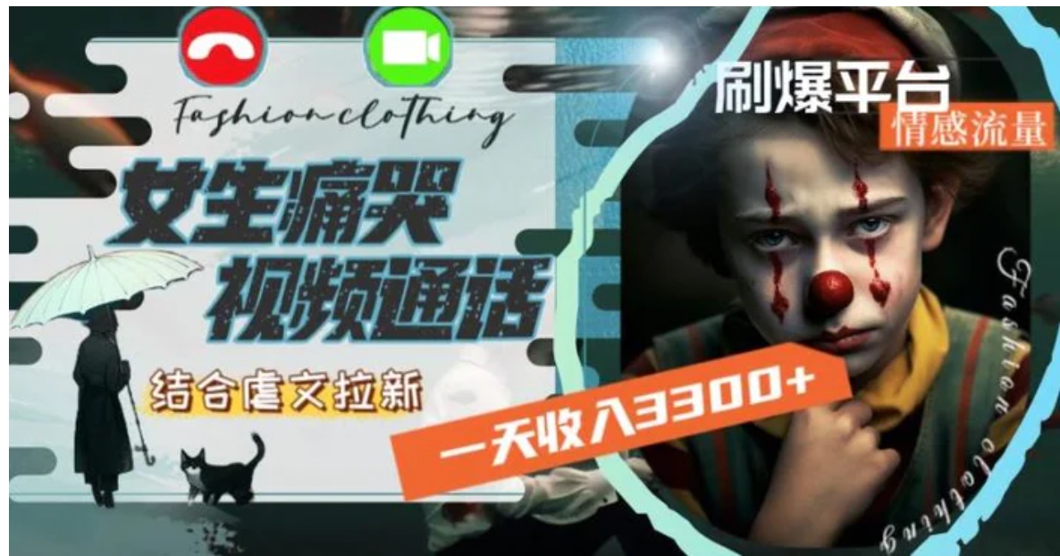 一天收入3300+，用女生痛哭视频通话结合虐文拉新，刷爆平台情感流量-十一网创