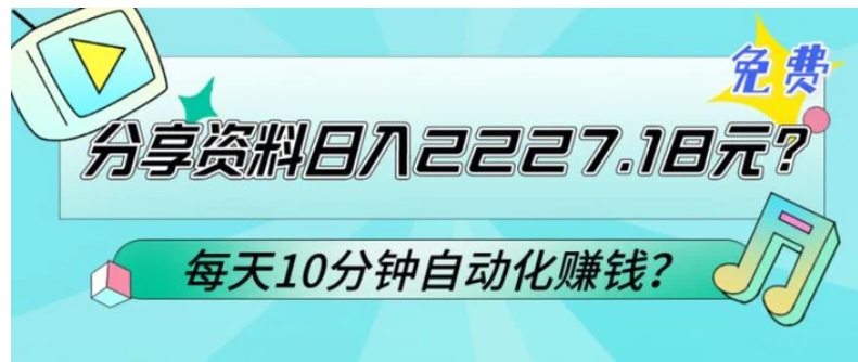 免费分享资料日入2227.18元？每天10分钟自动化赚钱？-十一网创