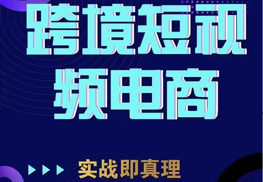 TikTok短视频底层实操，海外跨境电商短视频实战课程-十一网创