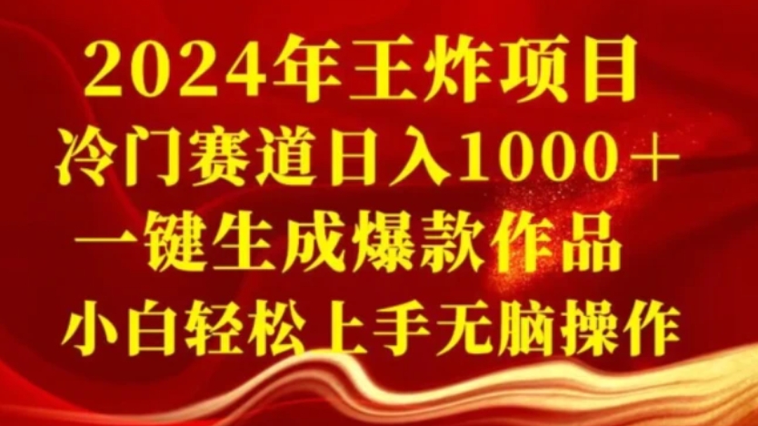 2024年王炸项目，冷门赛道日入1000＋，一键生成爆款作品，小白轻松上手无脑操作-十一网创