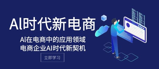 Al-时代新电商，Al在电商中的应用领域，电商企业AI时代新契机-十一网创