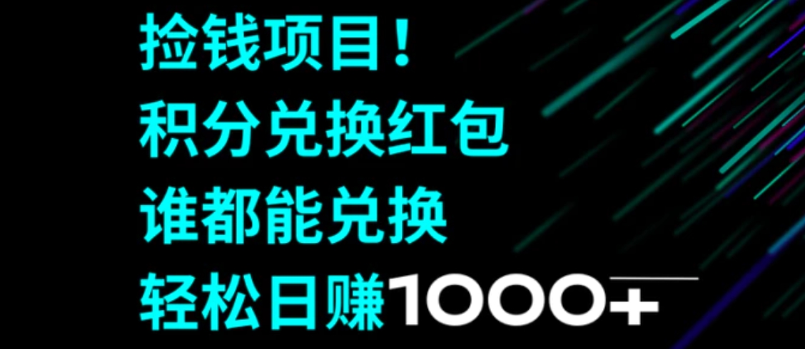捡钱项目！积分兑换红包，谁都能兑换，轻松日赚1000+-十一网创