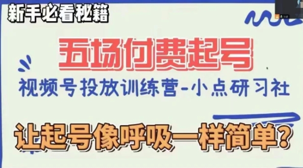 视频号直播付费五场0粉起号课，让起号像呼吸一样简单，新手必看秘籍-十一网创