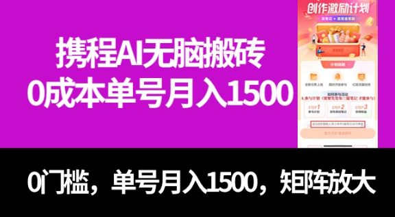 最新携程AI无脑搬砖，0成本，0门槛，单号月入1500，可矩阵操作-十一网创