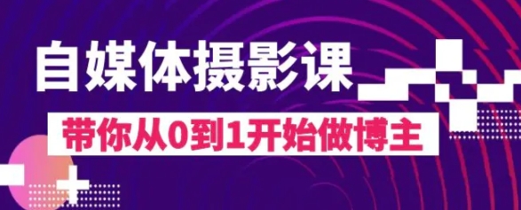 自媒体摄影课，带你从0到1开始做博主-十一网创