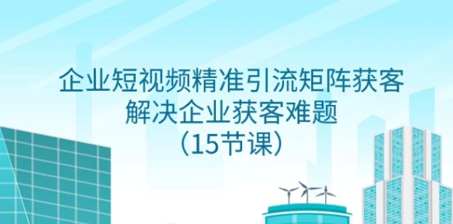 企业短视频精准引流矩阵获客，解决企业获客难题-十一网创