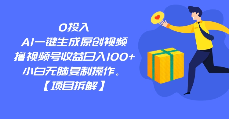 0投入，AI一键生成原创视频，撸视频号收益日入100+，小白无脑复制操作。-十一网创