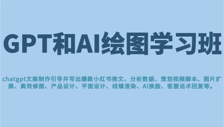 GPT和AI绘图学习班，文案制作引导并写出爆款小红书推文、AI换脸、客服话术-十一网创