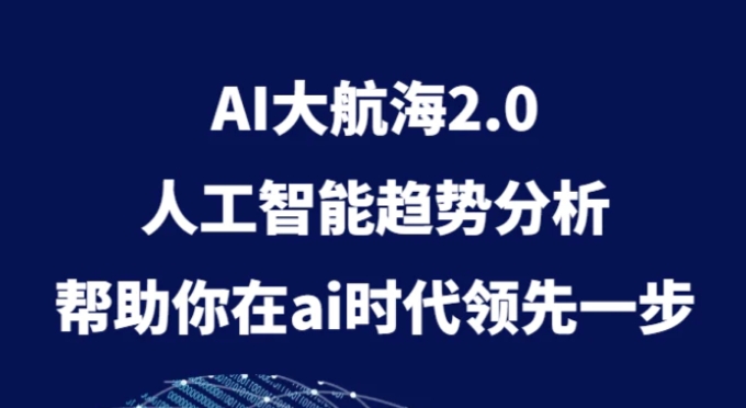 AI大航海2.0，人工智能趋势分析，帮助你在ai时代领先一步-十一网创