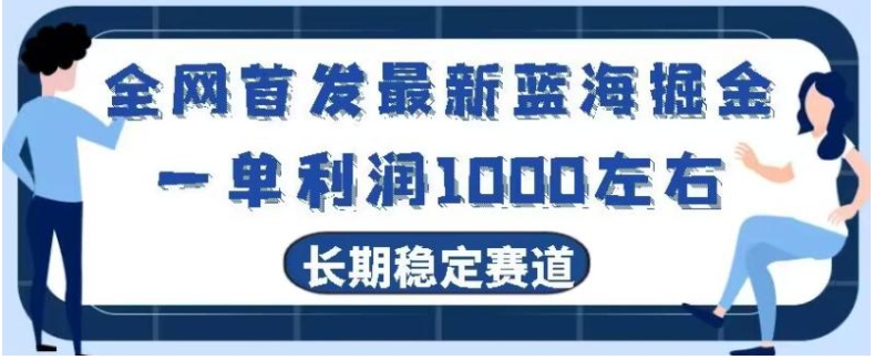全网首发最新蓝海掘金，一单利润1000左右，稳定落地长久赛道-十一网创