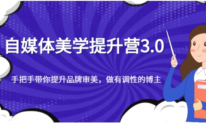 自媒体美学提升营3.0，手把手带你提升品牌审美，做有调性的博主-十一网创