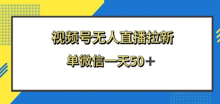 视频号无人直播拉新，新老用户都有收益，单微信一天50+-十一网创