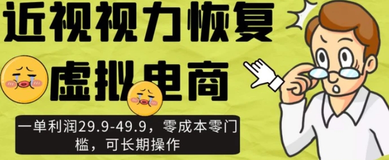 近视视力恢复虚拟电商，一单利润29.9-49.9，零成本零门槛，可长期操作【揭秘】-十一网创