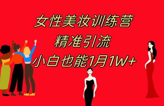 《女性美妆训练营1.0》 操作教学 日引流300+ 小白也能月入1W+(附200G教程)-十一网创