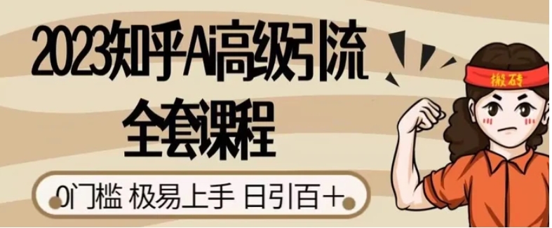 2023知乎Ai高级引流全套课程，0门槛极易上手，日引100+-十一网创