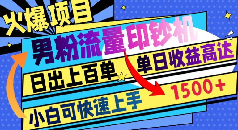 火爆项目，男粉流量印钞机，日出上百单，小白可快速上手，单日收益1500+-十一网创