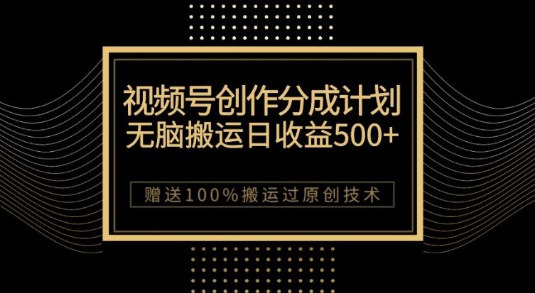 最新视频号创作分成计划，无脑搬运一天收益500+，100%搬运过原创技巧-十一网创