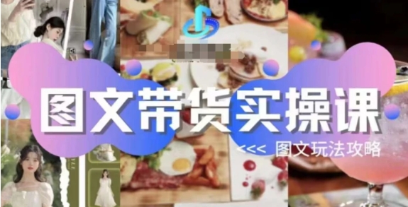 图文带货实操课，图文玩法攻略玩法-十一网创