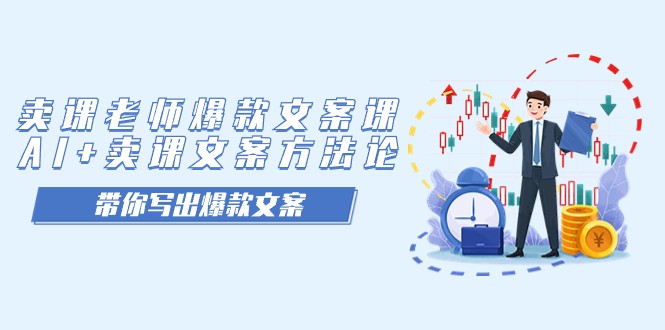 卖课老师爆款文案课，AI+卖课文案方法论，带你写出爆款文案-十一网创