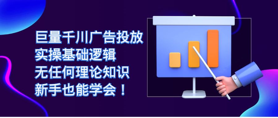 巨量千川广告投放：实操基础逻辑，无任何理论知识，新手也能学会-十一网创