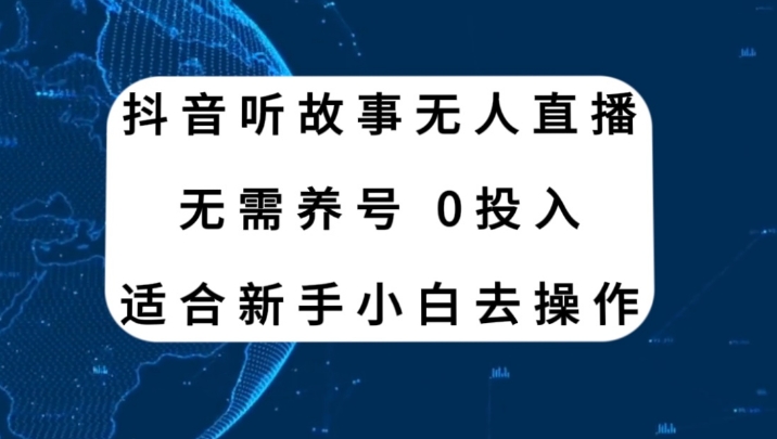 抖音听故事无人直播新玩法，无需养号、适合新手小白去操作-十一网创