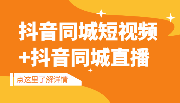 抖音同城短视频，三段式同城短视频实操+抖音同城直播-十一网创