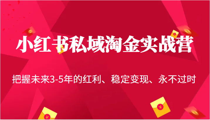 小红书私域淘金实战营，把握未来3-5年的红利、稳定变现、永不过时-十一网创