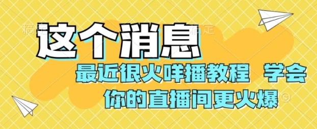 最近很火咩播教程，学会你的直播间更火爆【揭秘】-十一网创