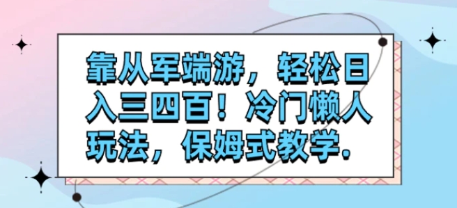 靠从军端游，轻松日入三四百！冷门懒人玩法，保姆式教学.-十一网创
