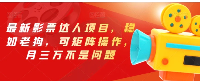 最新影票达人项目，稳如老狗，可矩阵操作，月三万不是问题【揭秘】-十一网创