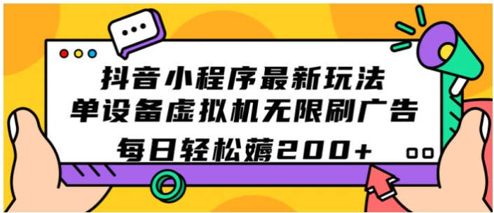 抖音小程序最新玩法 单设备虚拟机无限刷广告 每日轻松薅200+-十一网创