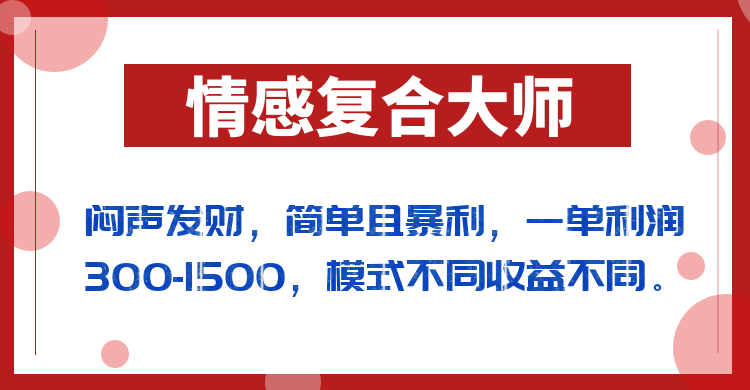 闷声发财的情感复合大师项目，简单且暴利，一单利润300-1500，模式不同收益-十一网创