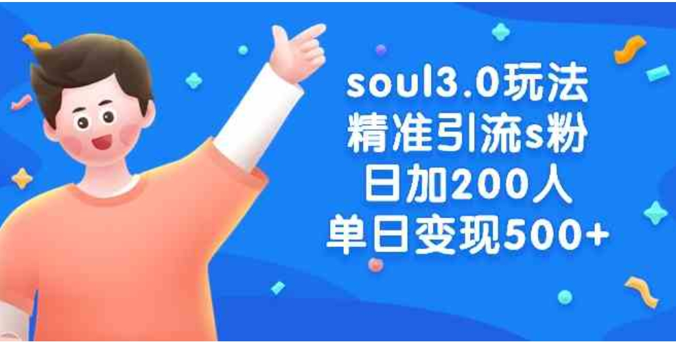 soul3.0玩法精准引流s粉，日加200人单日变现500+-十一网创