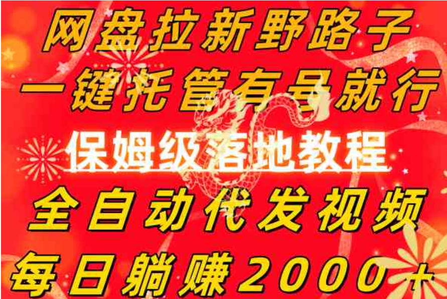 网盘拉新野路子，一键托管有号就行，全自动代发视频，每日躺赚2000＋，…-十一网创