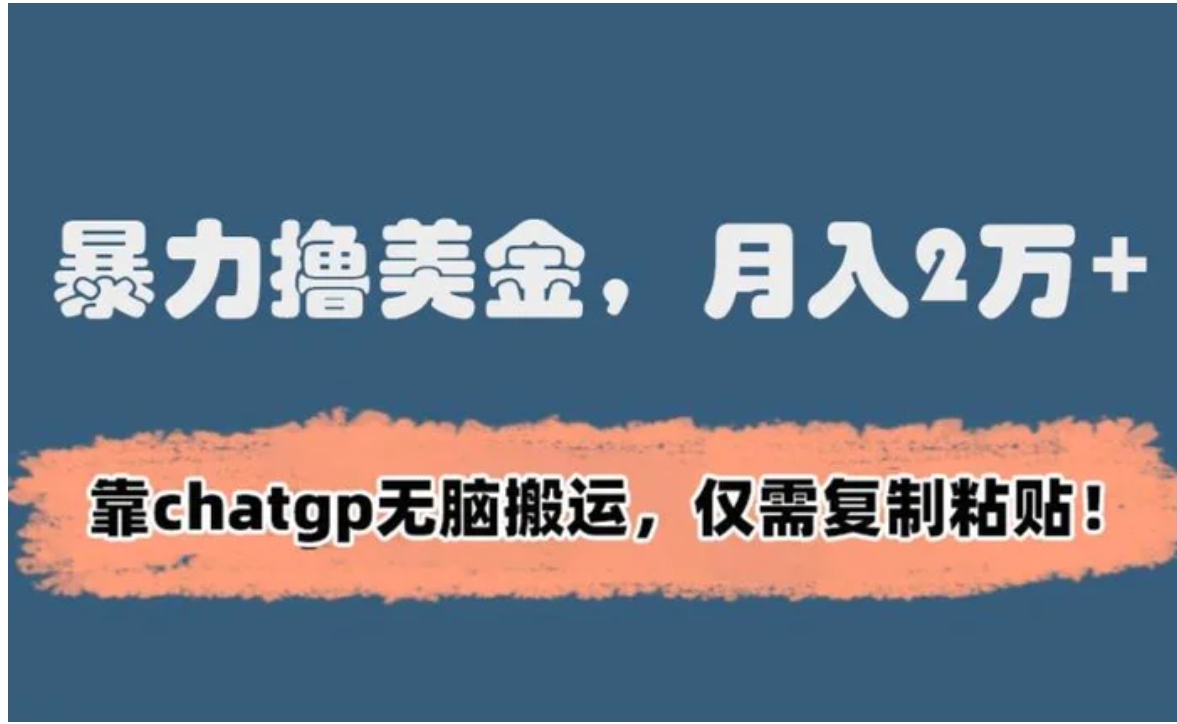 暴力撸美金，月入2万+！靠chatgp无脑搬运，仅需复制粘贴-十一网创