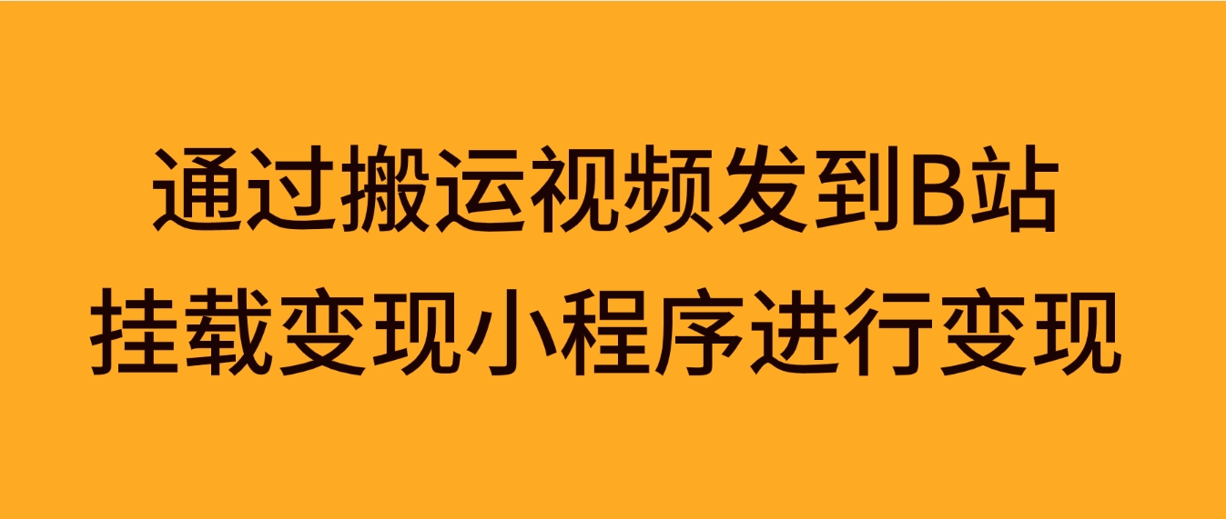 通过搬运视频发到B站，挂载变现小程序进行变现-十一网创