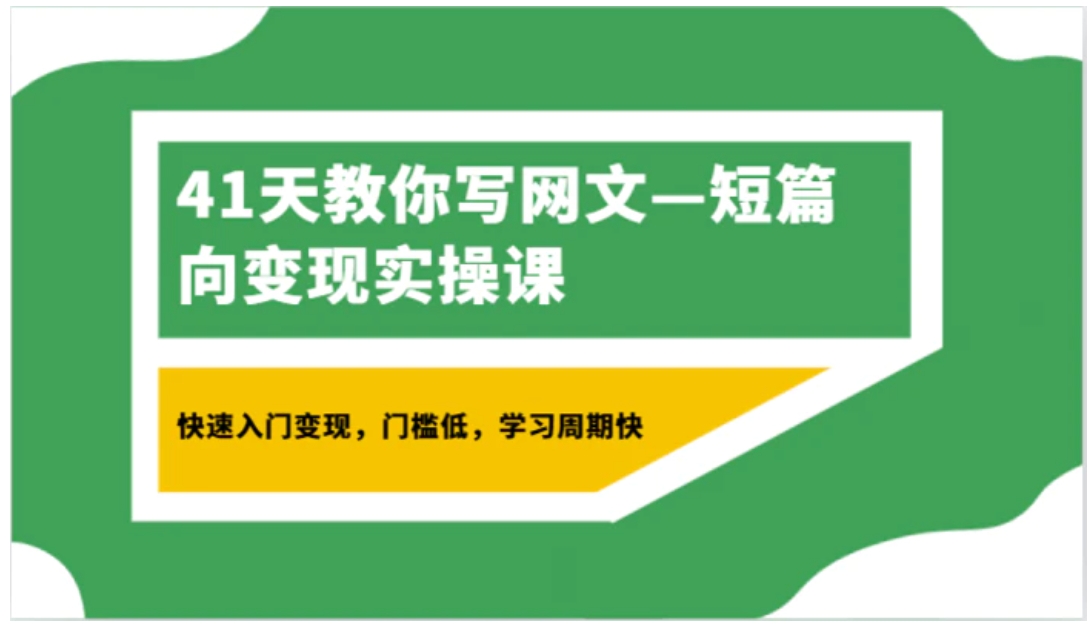 41天教你写网文—短篇向变现实操课，快速入门变现，门槛低，学习周期快-十一网创