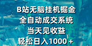 （9262期）B站无脑挂机掘金，全自动成交系统，当天见收益，轻松日入1000＋-十一网创