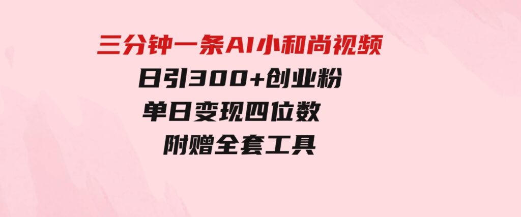 （9742期）三分钟一条AI小和尚视频，日引300+创业粉。单日变现四位数，附赠全套工具-十一网创