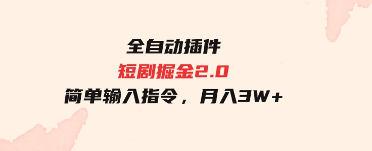 （9784期）全自动插件！短剧掘金2.0，简单输入指令，月入3W+-十一网创