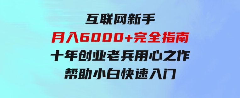 互联网新手月入6000+完全指南十年创业老兵用心之作，帮助小白快速入门-十一网创