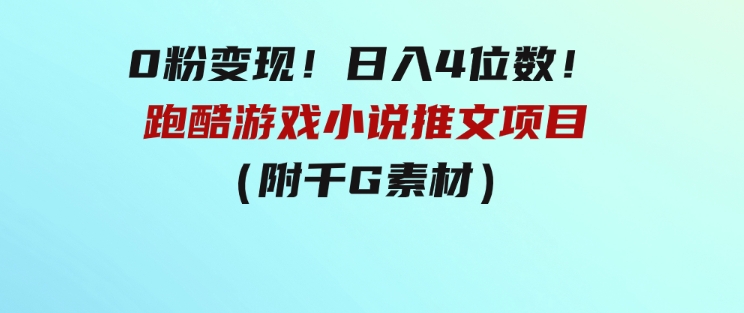 0粉变现！日入4位数！跑酷游戏小说推文项目（附千G素材）-十一网创