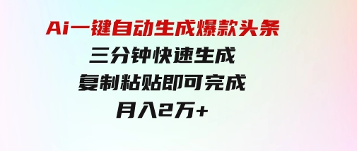 Ai一键自动生成爆款头条，三分钟快速生成，复制粘贴即可完成，月入2万+-十一网创