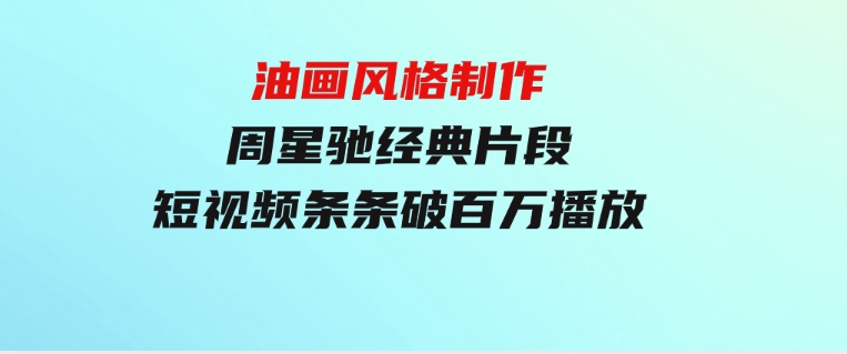 油画风格制作周星驰经典片段，短视频条条破百万播放。-十一网创
