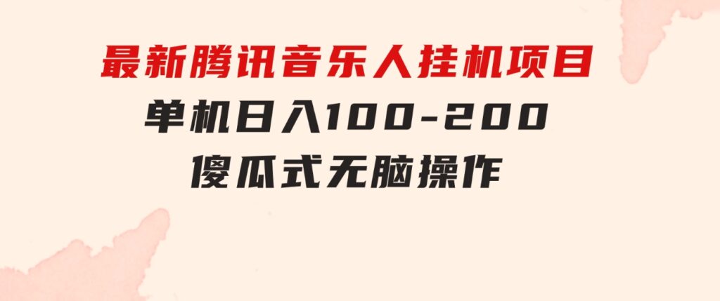 最新腾讯音乐人挂机项目，单机日入100-200，傻瓜式无脑操作-十一网创