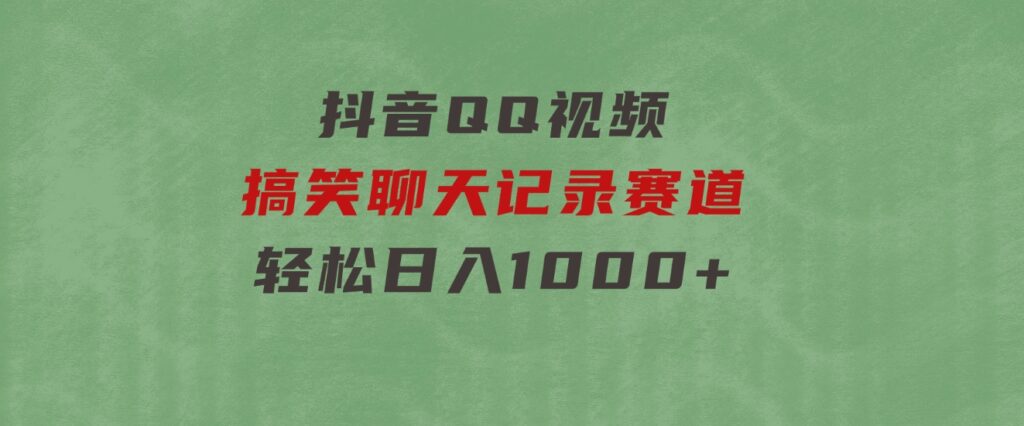 抖音QQ视频搞笑聊天记录赛道轻松日入1000+-十一网创